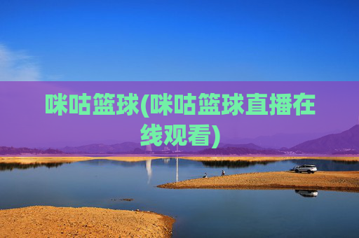 咪咕篮球(咪咕篮球直播在线观看)