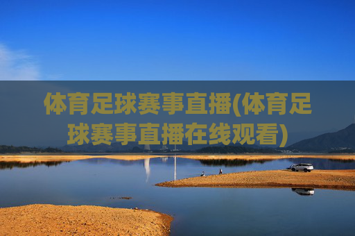 体育足球赛事直播(体育足球赛事直播在线观看)