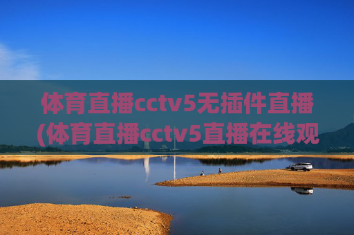 体育直播cctv5无插件直播(体育直播cctv5直播在线观看)