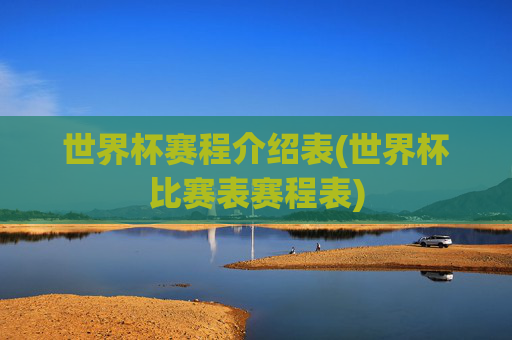 世界杯赛程介绍表(世界杯比赛表赛程表)