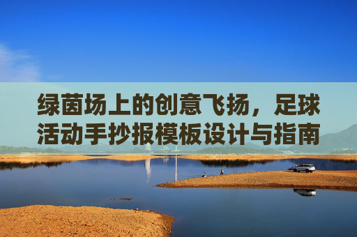 绿茵场上的创意飞扬，足球活动手抄报模板设计与指南