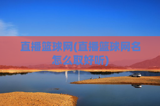 直播篮球网(直播篮球网名怎么取好听)