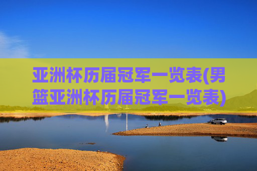 亚洲杯历届冠军一览表(男篮亚洲杯历届冠军一览表)