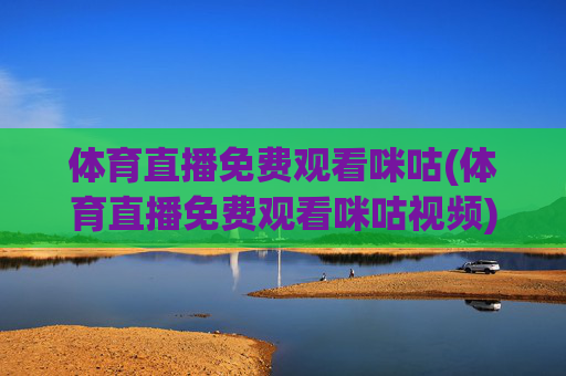 体育直播免费观看咪咕(体育直播免费观看咪咕视频)