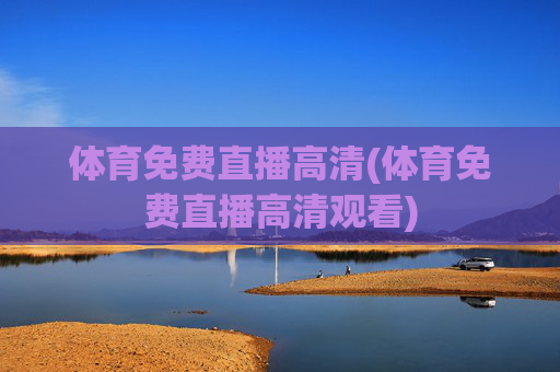 体育免费直播高清(体育免费直播高清观看)