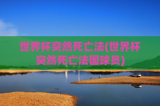 世界杯突然死亡法(世界杯突然死亡法国球员)