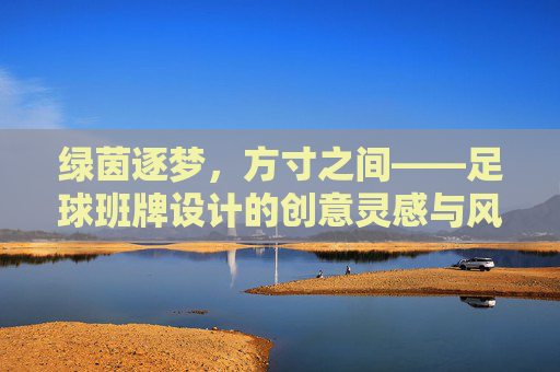 绿茵逐梦,方寸之间——足球班牌设计的创意灵感与风采展示