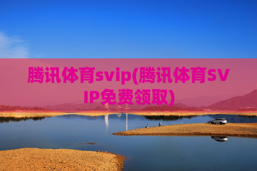 腾讯体育svip(腾讯体育SVIP免费领取)