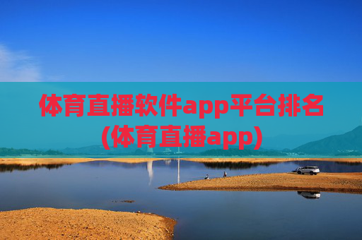 体育直播软件app平台排名(体育直播app)