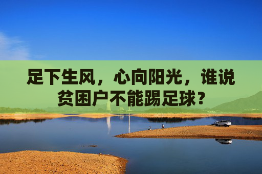 足下生风，心向阳光，谁说贫困户不能踢足球？