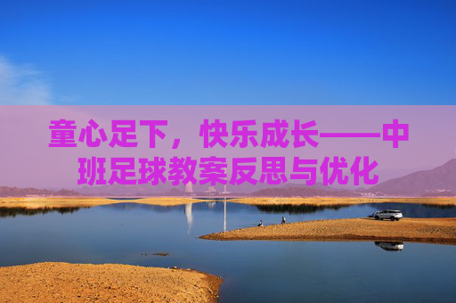 童心足下,快乐成长——中班足球教案反思与优化