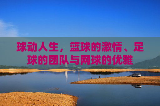 球动人生，篮球的激情、足球的团队与网球的优雅