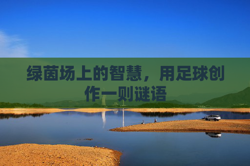 绿茵场上的智慧，用足球创作一则谜语