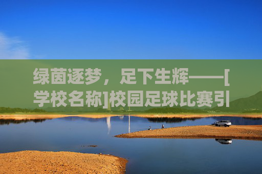 绿茵逐梦，足下生辉——[学校名称]校园足球比赛引言稿
