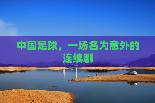 中国足球,一场名为意外的连续剧