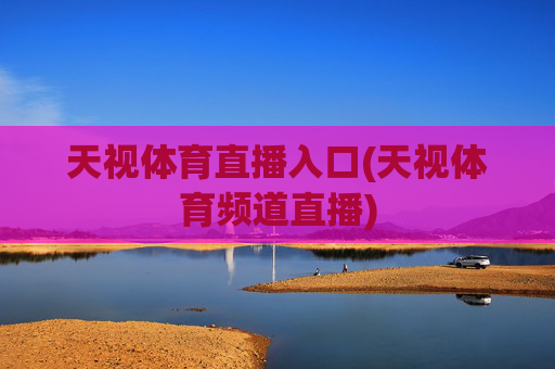 天视体育直播入口(天视体育频道直播)