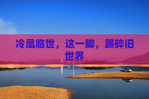 冷凰临世，这一脚，踢碎旧世界