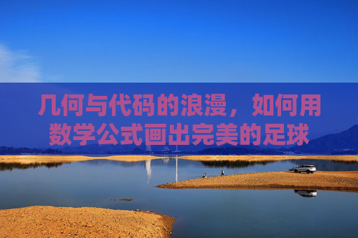 几何与代码的浪漫，如何用数学公式画出完美的足球
