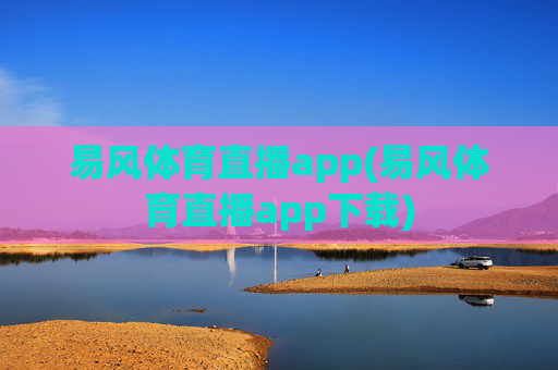 易风体育直播app(易风体育直播app下载)