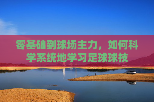 零基础到球场主力，如何科学系统地学习足球球技
