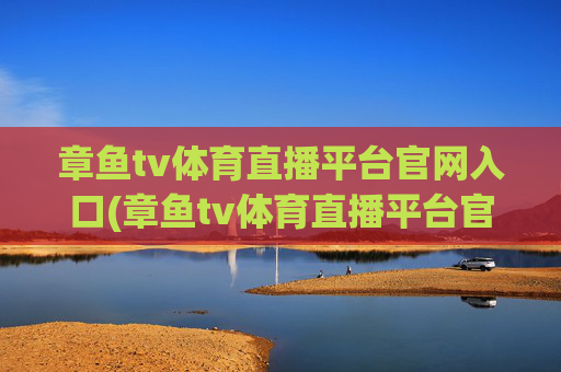 章鱼tv体育直播平台官网入口(章鱼tv体育直播平台官网入口下载)
