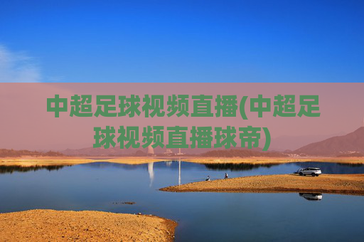中超足球视频直播(中超足球视频直播球帝)
