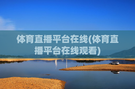 体育直播平台在线(体育直播平台在线观看)