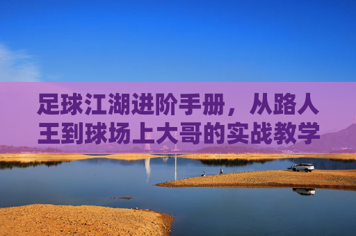 足球江湖进阶手册，从路人王到球场上大哥的实战教学