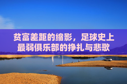 贫富差距的缩影，足球史上最弱俱乐部的挣扎与悲歌