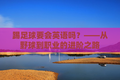 踢足球要会英语吗?——从野球到职业的进阶之路