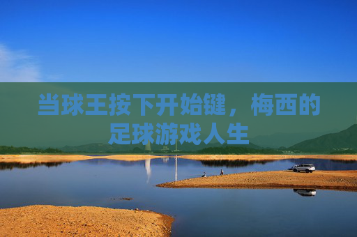 当球王按下开始键，梅西的足球游戏人生