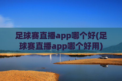足球赛直播app哪个好(足球赛直播app哪个好用)