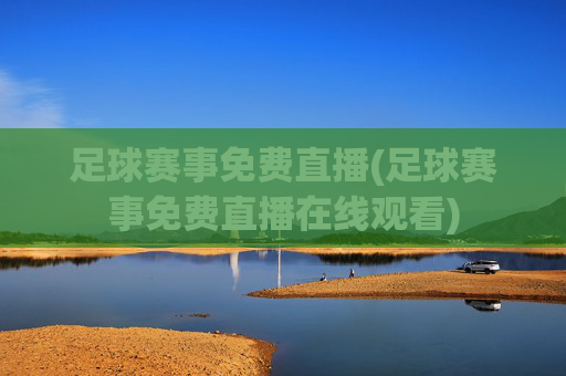 足球赛事免费直播(足球赛事免费直播在线观看)