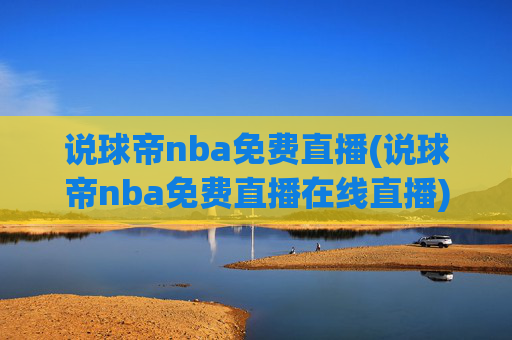 说球帝nba免费直播(说球帝nba免费直播在线直播)