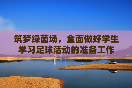 筑梦绿茵场，全面做好学生学习足球活动的准备工作