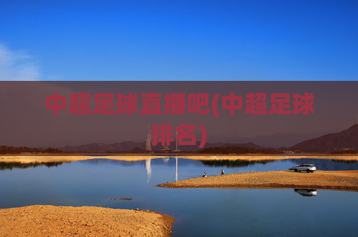 中超足球直播吧(中超足球排名)