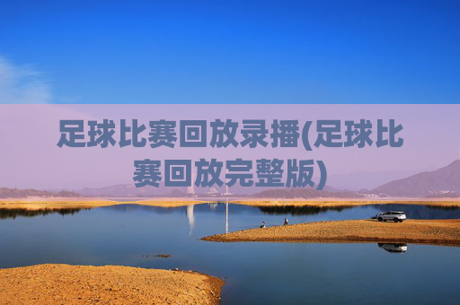 足球比赛回放录播(足球比赛回放完整版)
