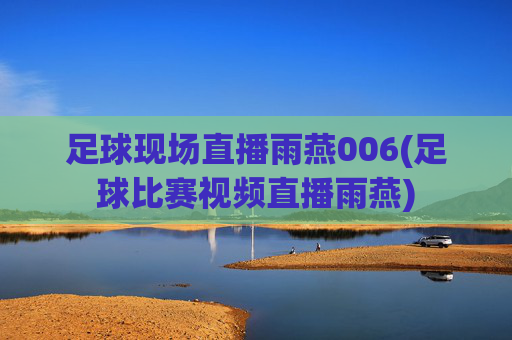 足球现场直播雨燕006(足球比赛视频直播雨燕)