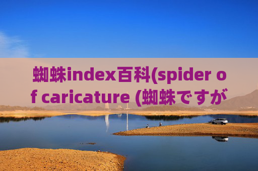 蜘蛛index百科(spider of caricature (蜘蛛ですが、なにか))