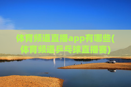 体育频道直播app有哪些(体育频道乒乓球直播赛)