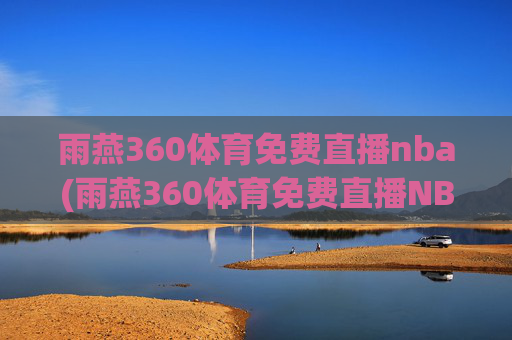 雨燕360体育免费直播nba(雨燕360体育免费直播NBA夏季联赛)