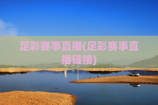 足彩赛事直播(足彩赛事直播链接)