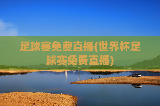 足球赛免费直播(世界杯足球赛免费直播)