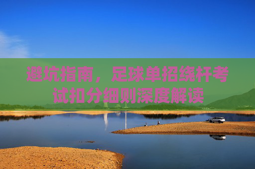 避坑指南，足球单招绕杆考试扣分细则深度解读