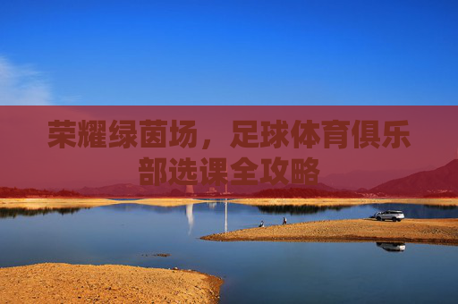 荣耀绿茵场，足球体育俱乐部选课全攻略
