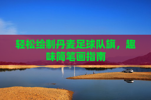 轻松绘制丹麦足球队旗，趣味简笔画指南