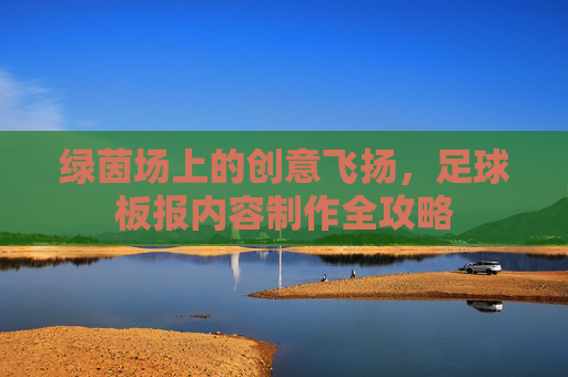 绿茵场上的创意飞扬,足球板报内容制作全攻略