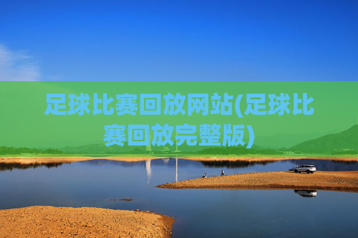 足球比赛回放网站(足球比赛回放完整版)