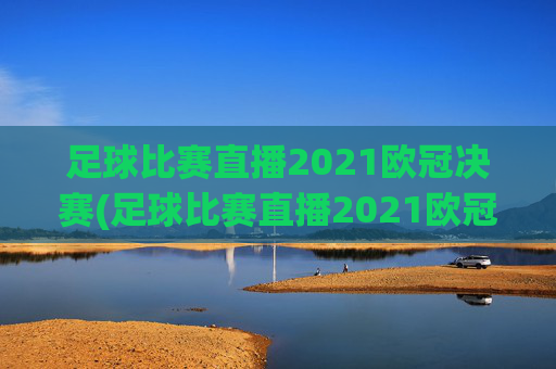 足球比赛直播2021欧冠决赛(足球比赛直播2021欧冠决赛葡萄牙对德国)