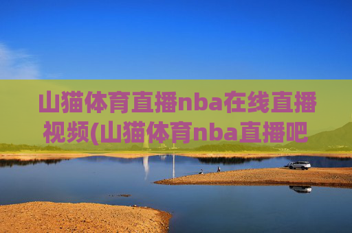 山猫体育直播nba在线直播视频(山猫体育nba直播吧)